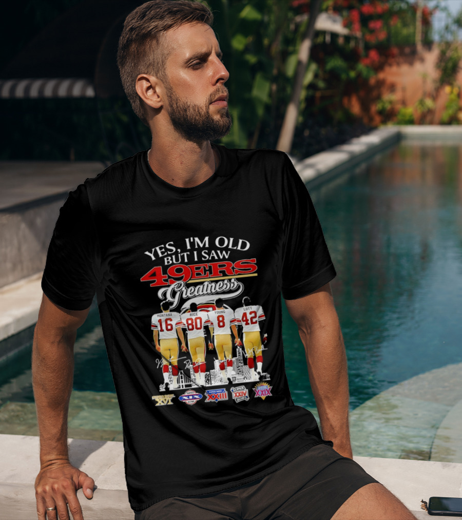 Yes I'm Old But I Saw 49ers Greatness Super Bowl Champions XX XVI XIX XXIV XXIX T-Shirt