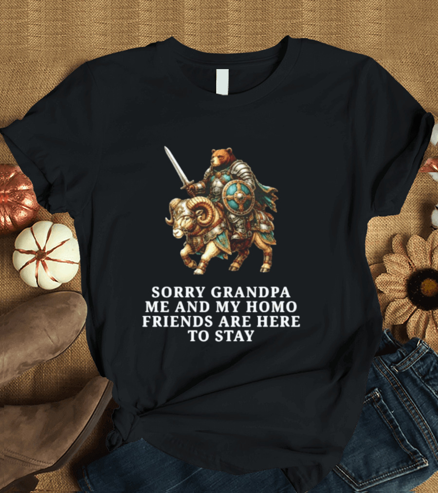 Sorry Grandpa Bear Knight Homo Friends Here To Stay Lamb Warrior T-Shirt