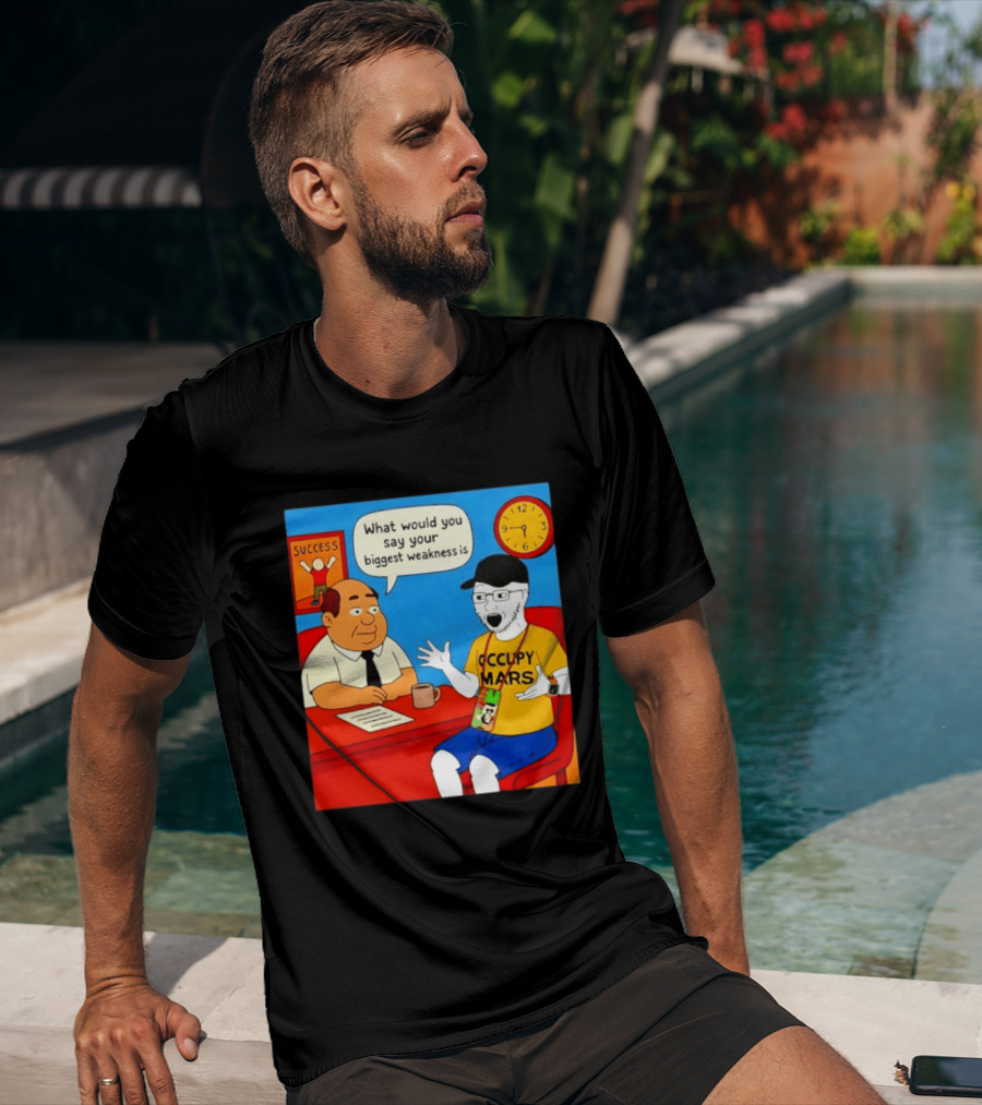 Occupy Mars What Would You Say Your Biggest Weakness Is Success T-Shirt