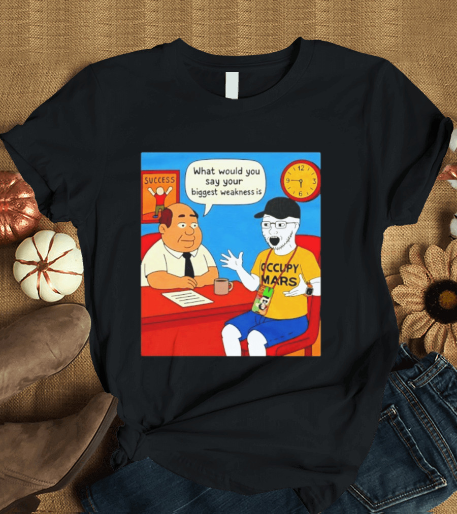 Occupy Mars What Would You Say Your Biggest Weakness Is Success T-Shirt