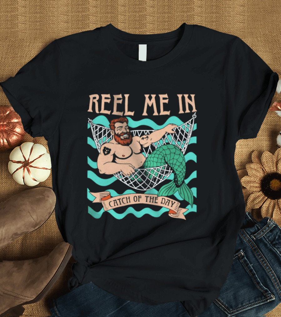 Reel Me In Catch Of The Day Mermaid Man T-Shirt
