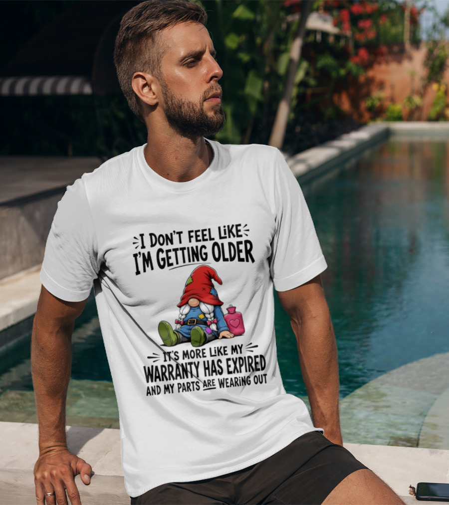 I Don't Feel Like I'm Getting Older Gnome Warranty Has Expired Parts Wearing Out T-Shirt