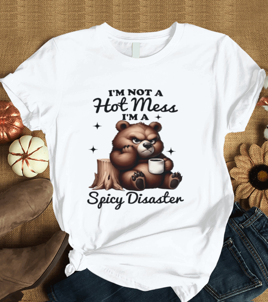 Bear I'm Not A Hot Mess I'm A Spicy Disaster Coffee Cute T-Shirt