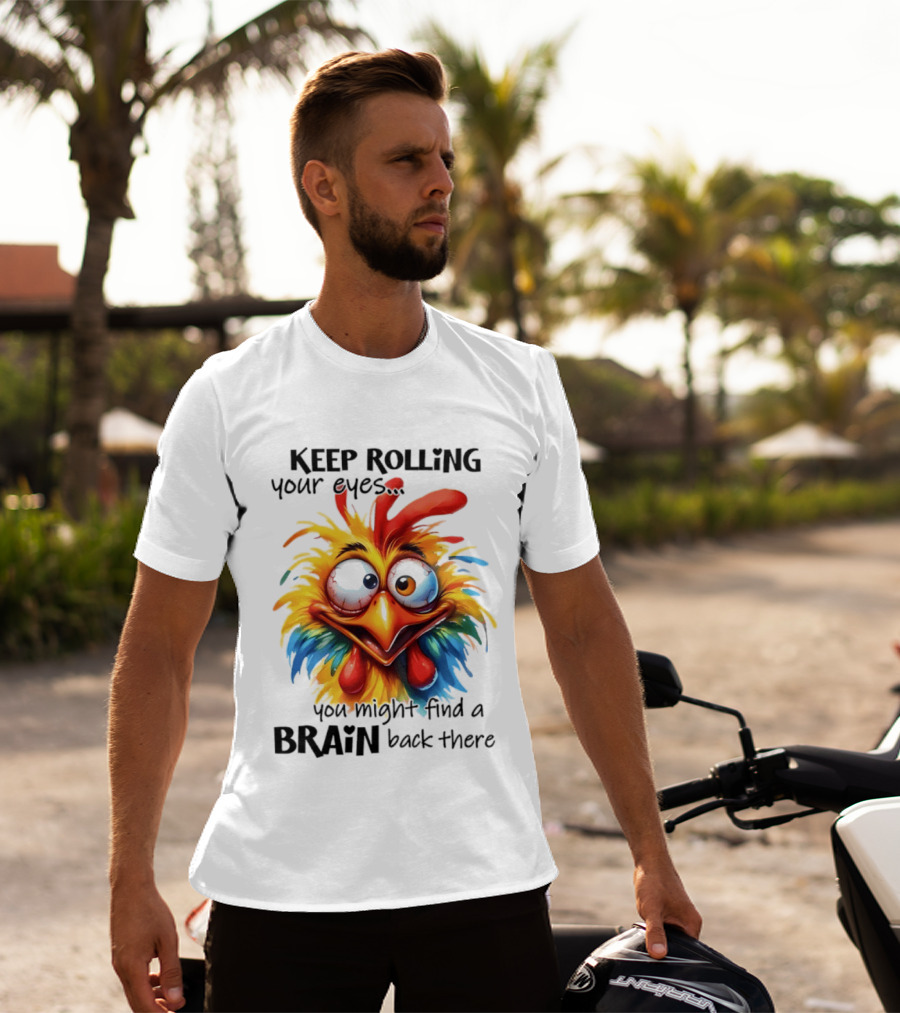Keep Rolling Your Eyes Chicken Humor You Might Find A Brain Back There T-Shirt