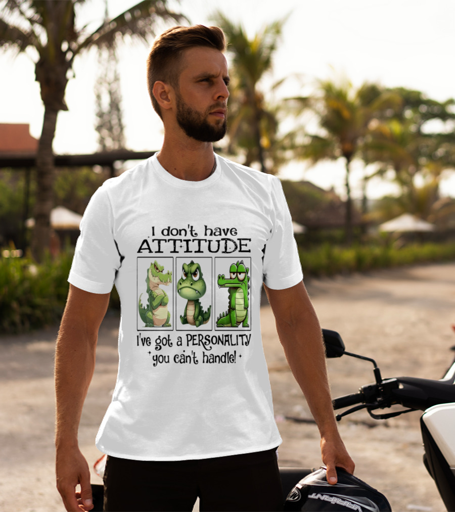 I Don't Have Attitude Crocodile Personality You Can't Handle T-Shirt