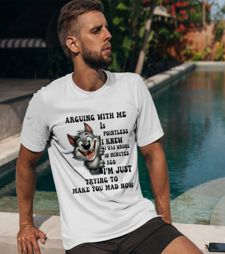 Arguing With Me Is Pointless I Knew I Was Wrong 10 Minutes Ago Wolf T-Shirt