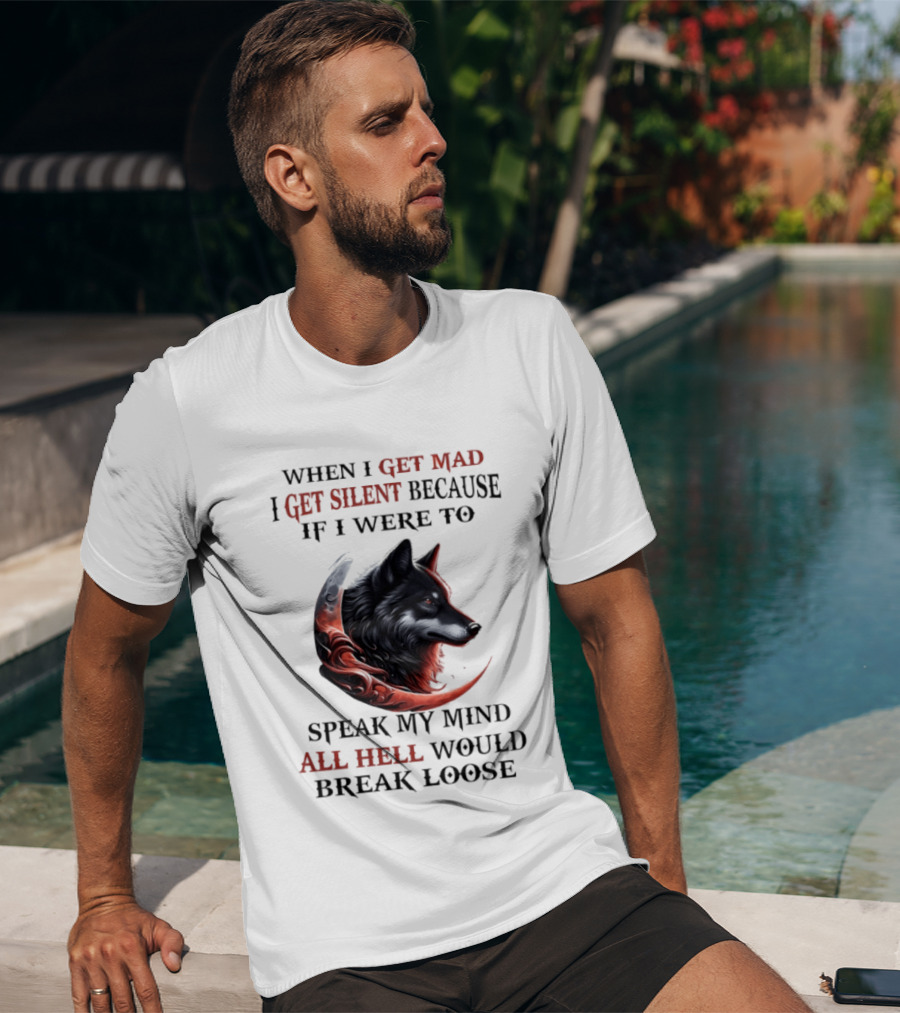 When I Get Mad I Get Silent Because If I Were To Speak My Mind All Hell Would Break Loose Wolf T-Shirt