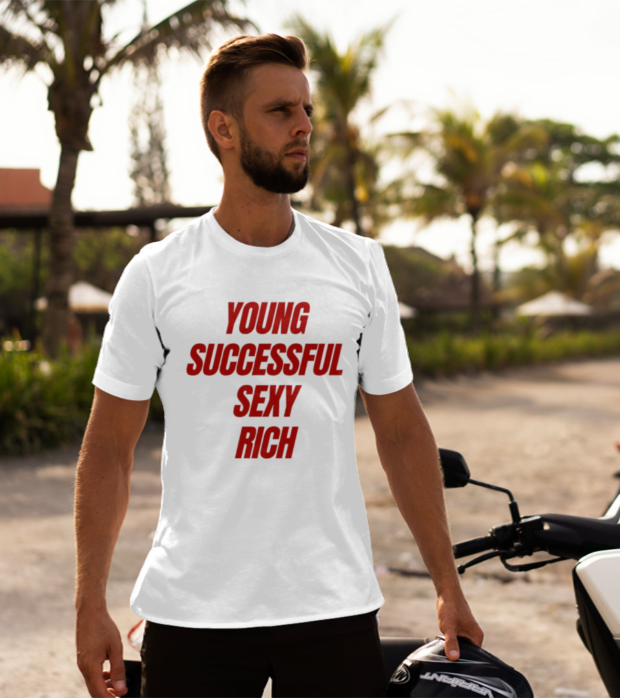 Young Successful Sexy Rich Bold Statement Motivation T-Shirt