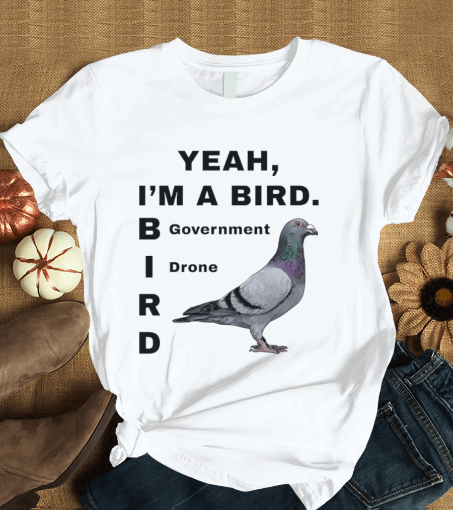 Yeah I'm A Bird Government Drone Pigeon T-Shirt