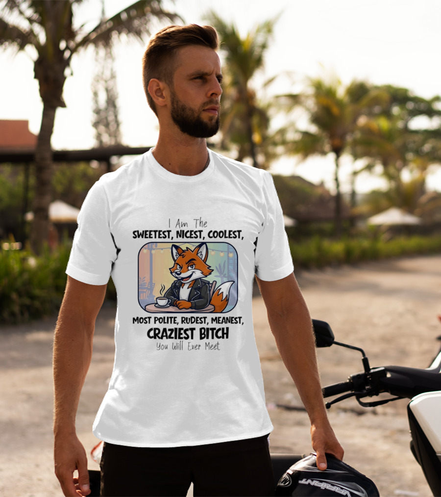I Am The Sweetest Nicest Coolest Most Polite Rudest Meanest Craziest Bitch You Will Ever Meet Fox Coffee T-Shirt