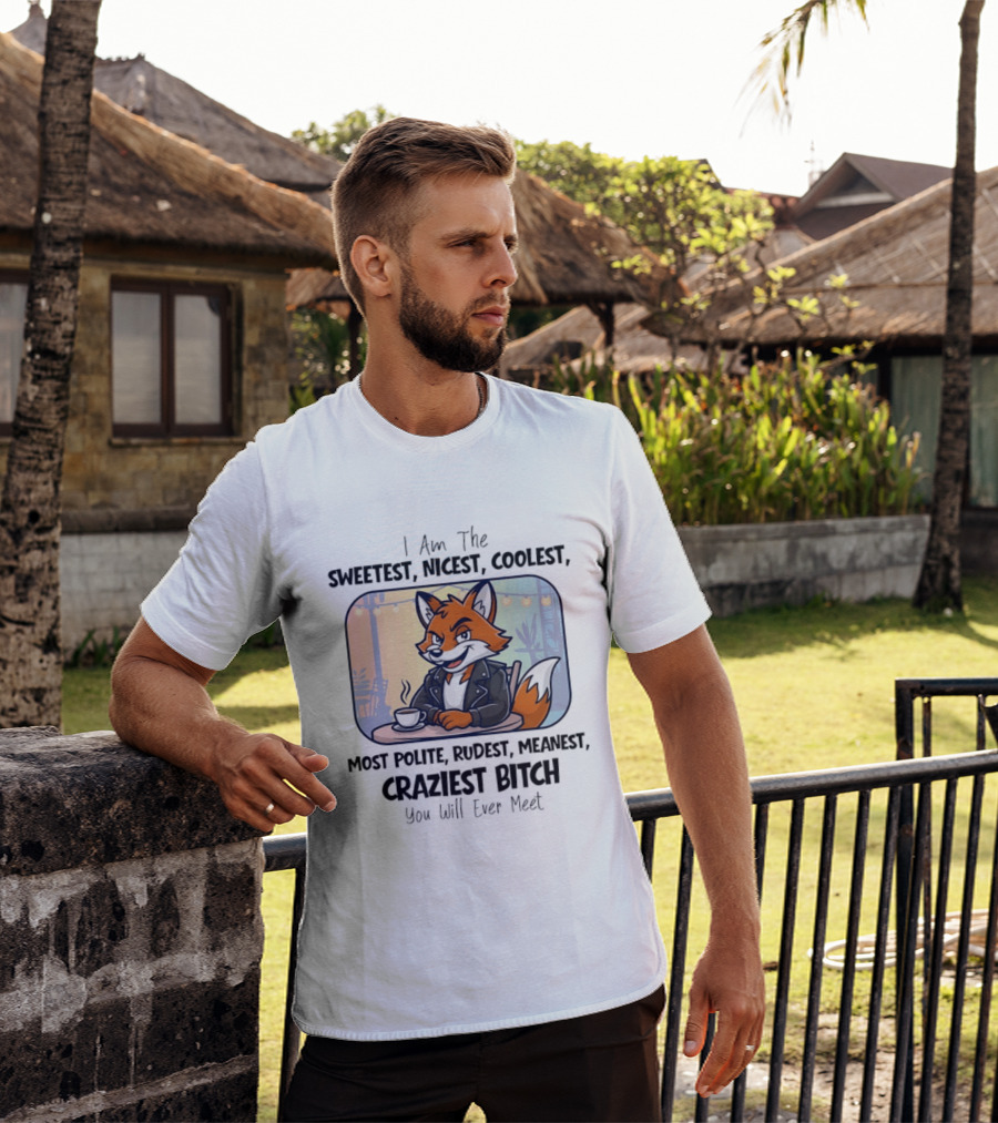 I Am The Sweetest Nicest Coolest Most Polite Rudest Meanest Craziest Bitch You Will Ever Meet Fox Coffee T-Shirt