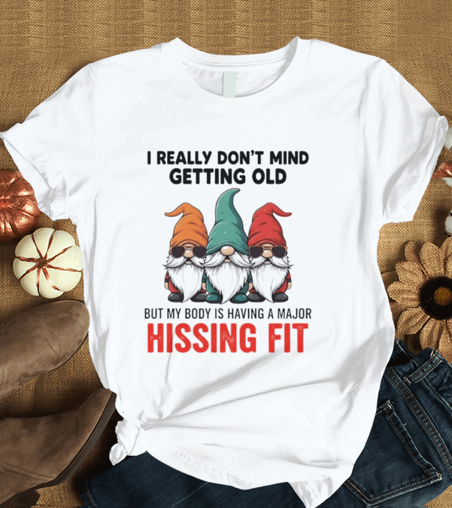 I Really Don't Mind Getting Old Gnome Christmas But My Body Is Having A Major Hissing Fit T-Shirt