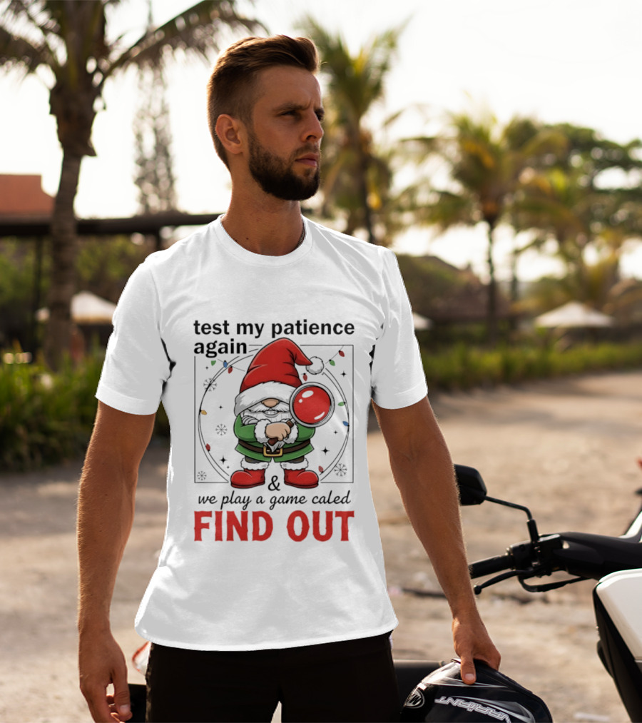 Gnome Christmas Test My Patience Again We Play A Game Called Find Out T-Shirt