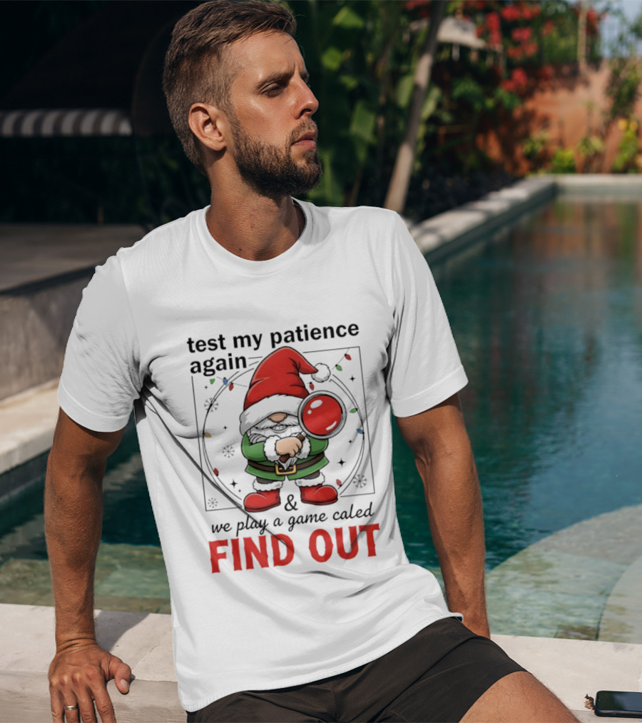 Gnome Christmas Test My Patience Again We Play A Game Called Find Out T-Shirt