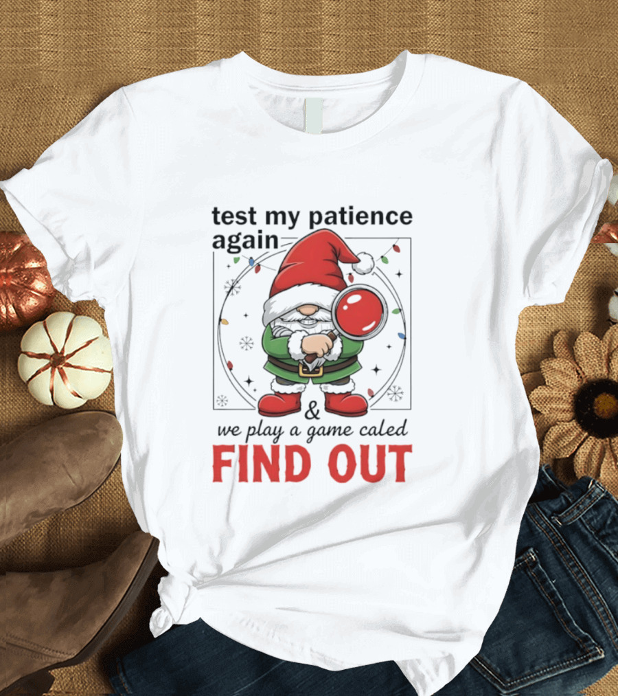 Gnome Christmas Test My Patience Again We Play A Game Called Find Out T-Shirt