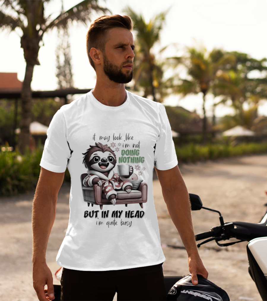 Sloth It May Look Like I'm Not Doing Nothing But In My Head I'm Quite Busy Cozy Couch Relaxation T-Shirt