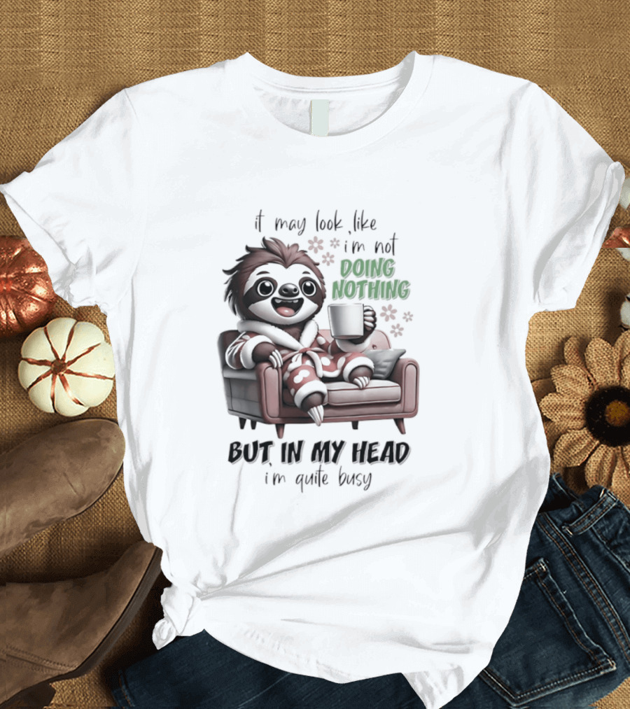 Sloth It May Look Like I'm Not Doing Nothing But In My Head I'm Quite Busy Cozy Couch Relaxation T-Shirt