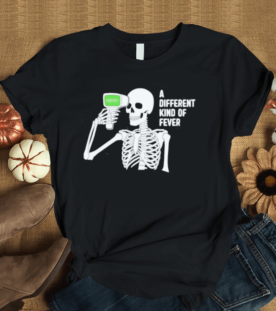 Horny Skeleton A Different Kind Of Fever T-Shirt