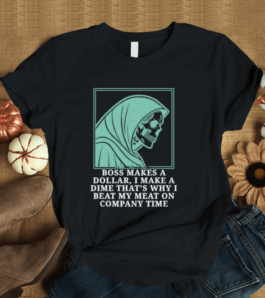 Boss Makes A Dollar I Make A Dime That's Why I Beat My Meat On Company Time Skeleton Cloaked T-Shirt