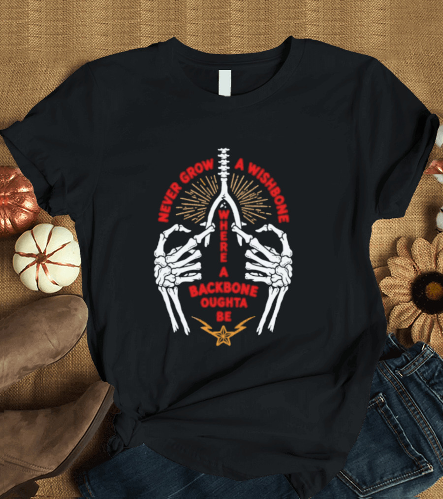 Never Grow A Wishbone Where A Backbone Oughta Be Skeleton Hands Wishbone T-Shirt