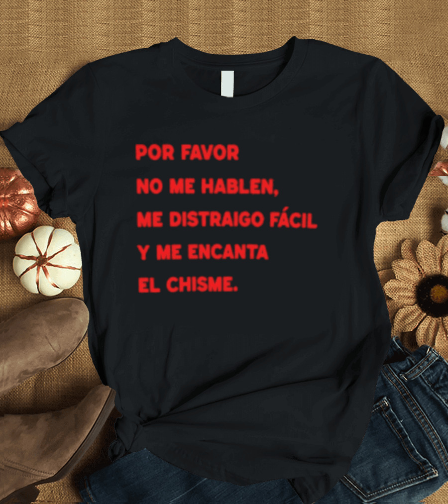 Por Favor No Me Hablen Me Distraigo Fácil Y Me Encanta El Chisme T-Shirt