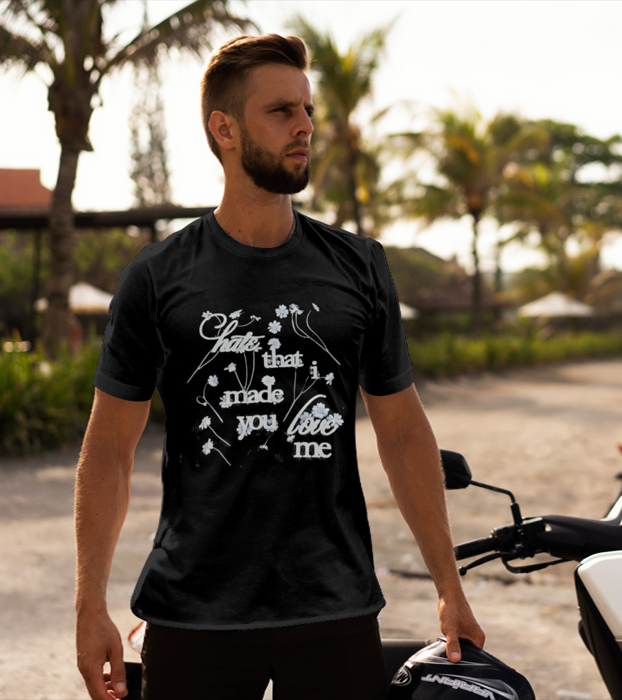 Hate That I Made You Love Me Flower T-Shirt