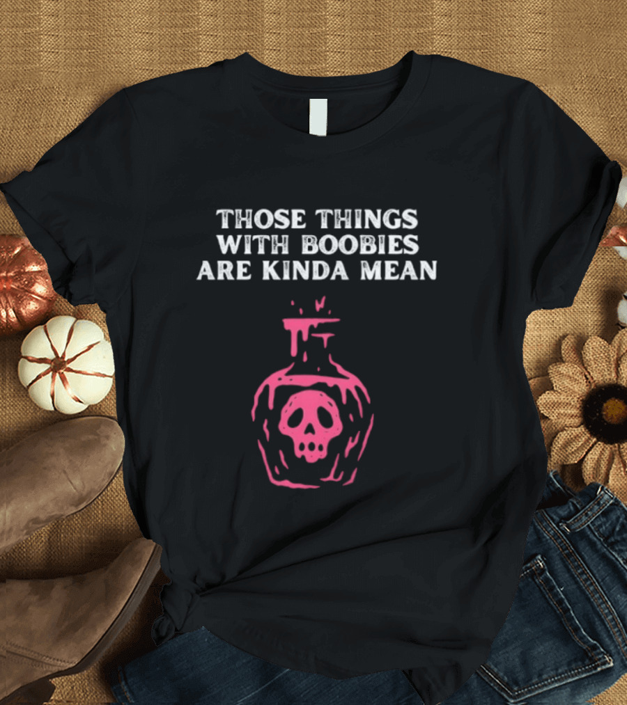 Those Things With Boobies Are Kinda Mean Pink Skull Bottle T-Shirt