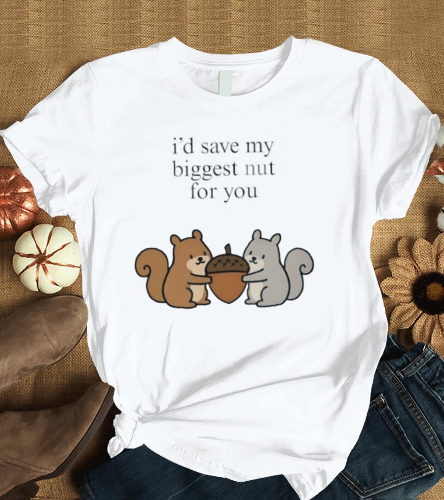 I'd Save My Biggest Nut For You Cute Squirrel Pair With Acorn T-Shirt