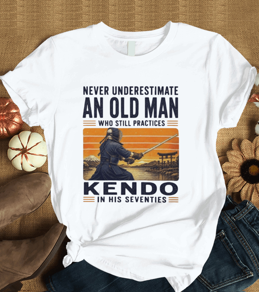 Never Underestimate An Old Man Who Still Practices Kendo In His Seventies Iconic Martial Arts Wisdom T-Shirt