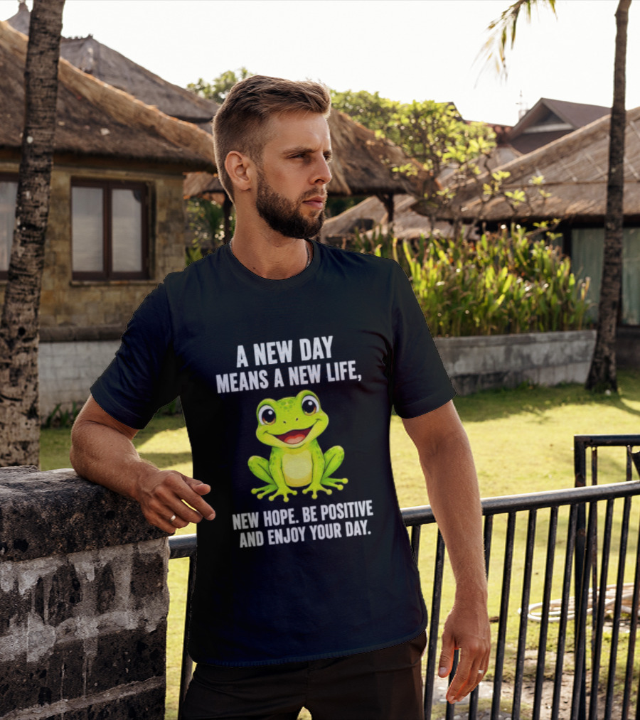 A New Day Means A New Life New Hope Be Positive Frog Enjoy Your Day T-Shirt