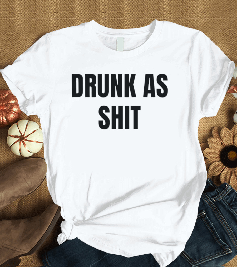 Drunk As Shit Bold Statement Humor T-Shirt