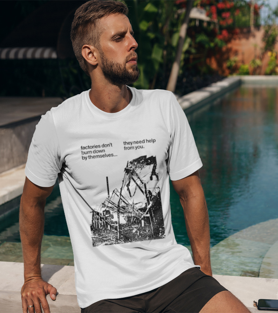 Factories Don't Burn Down By Themselves They Need Help From You Industrial T-Shirt