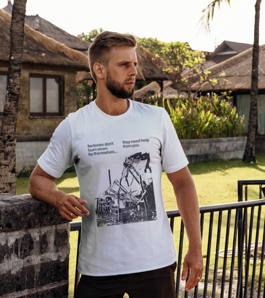 Factories Don't Burn Down By Themselves They Need Help From You Industrial T-Shirt