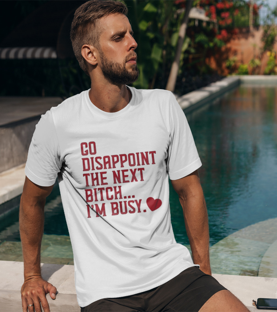 Go Disappoint The Next Bitch I'm Busy Heart T-Shirt