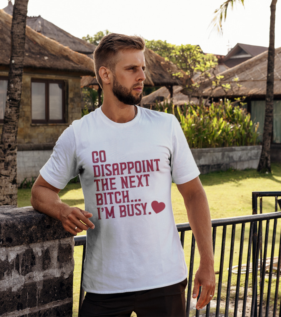 Go Disappoint The Next Bitch I'm Busy Heart T-Shirt