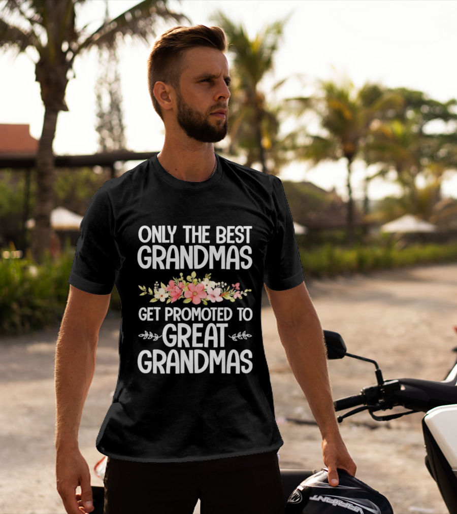 Only The Best Grandmas Get Promoted To Great Grandmas Floral T-Shirt
