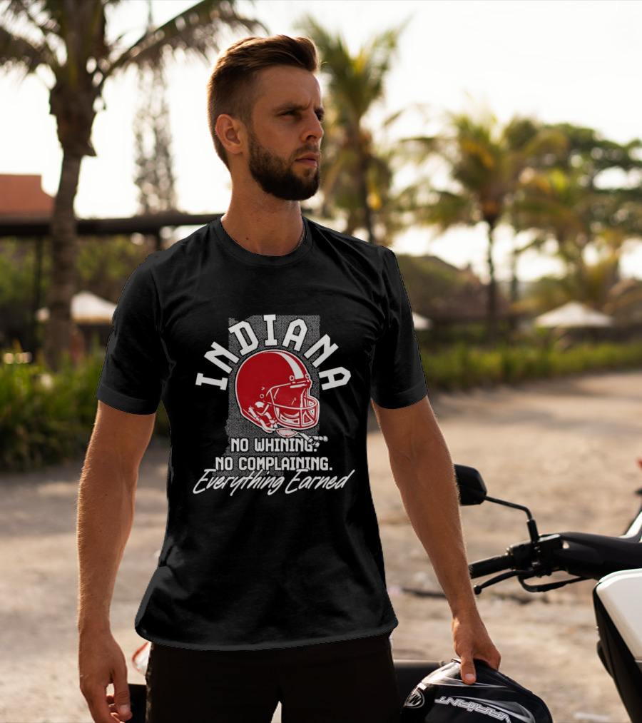 Indiana Hoosiers Football No Whining No Complaining Everything Earned T-Shirt