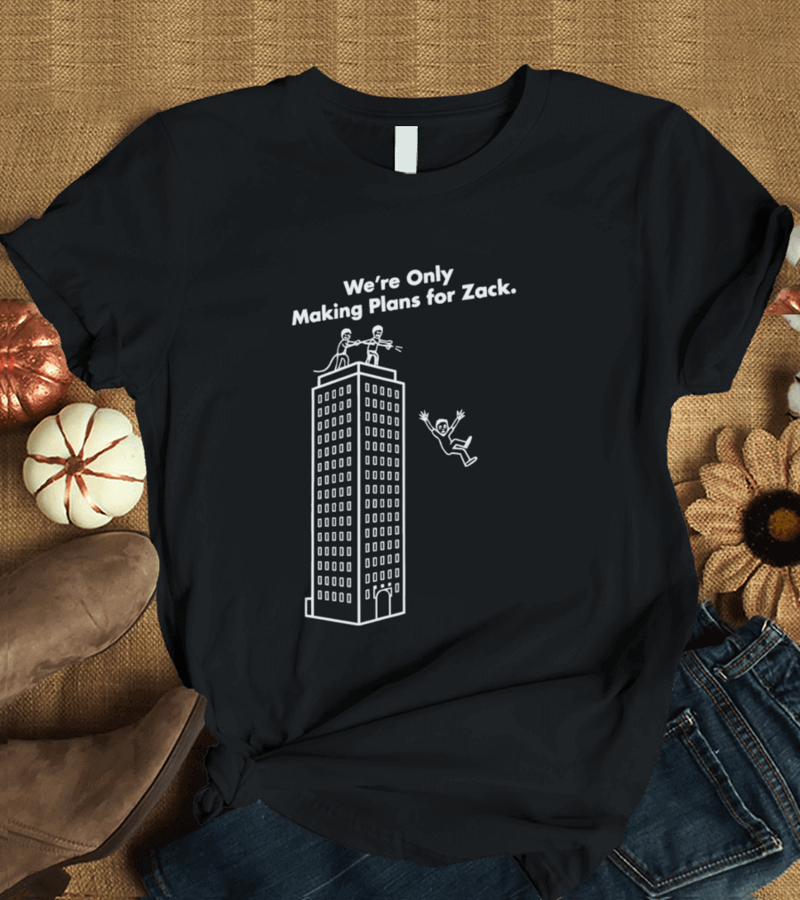We're Only Making Plans For Zack Building Top Scene T-Shirt