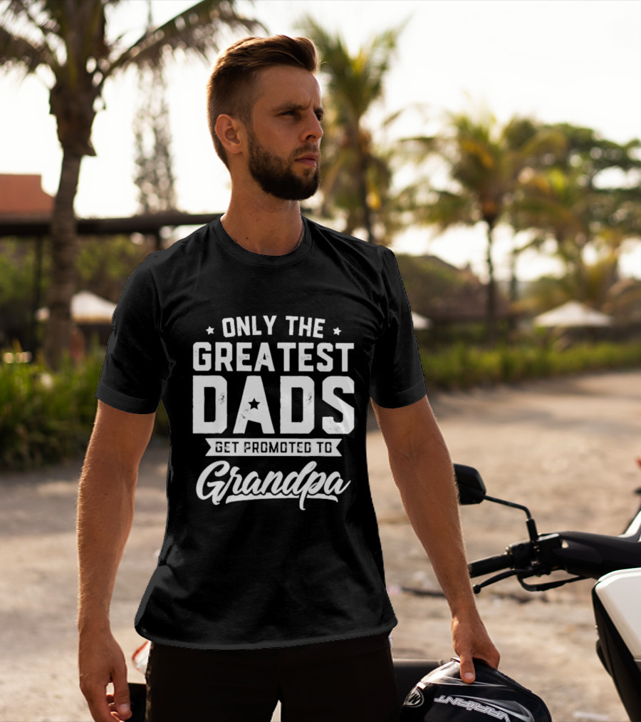 Only The Greatest Dads Get Promoted To Grandpa T-Shirt