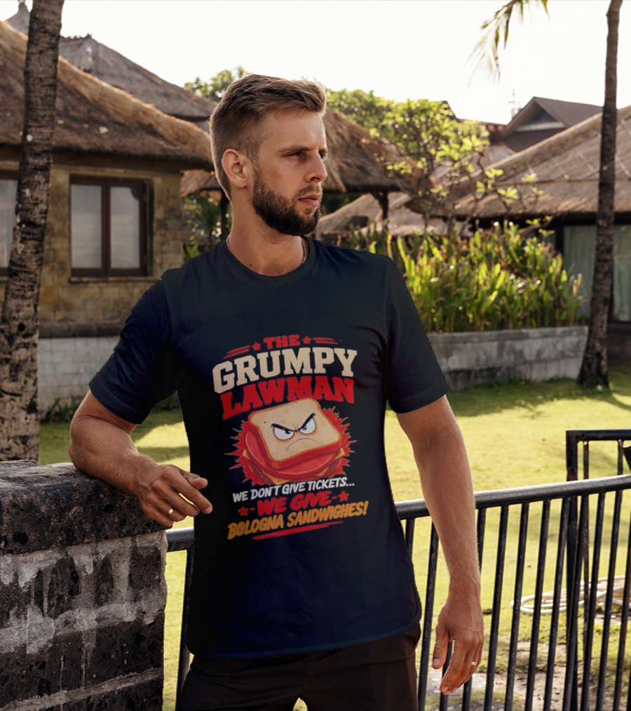 The Grumpy Lawman We Don't Give Tickets We Give Bologna Sandwiches T-Shirt