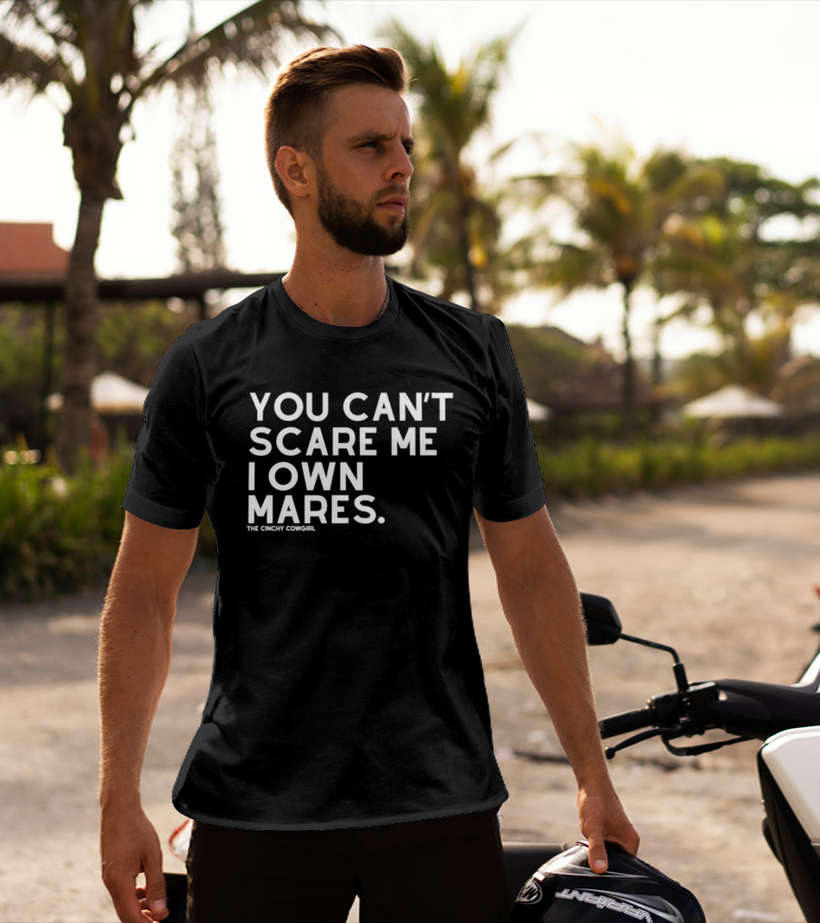 You Can't Scare Me I Own Mares The Cinchy Cowgirl T-Shirt