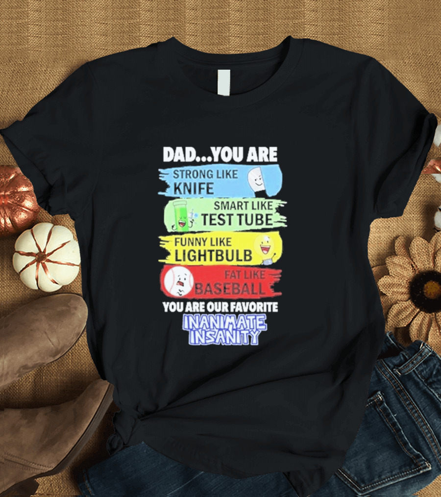 Dad You Are Strong Like Knife Smart Like Test Tube Fun Lightbulb Fat Baseball Inanimate Insanity T-Shirt