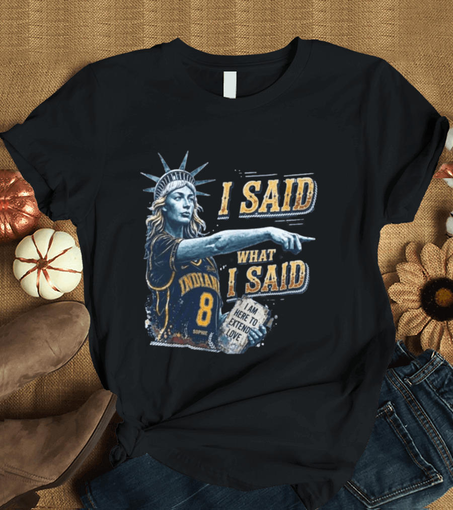 I Said What I Said Sophie Cunningham Indiana 8 I Am Here To Extend Love T-Shirt