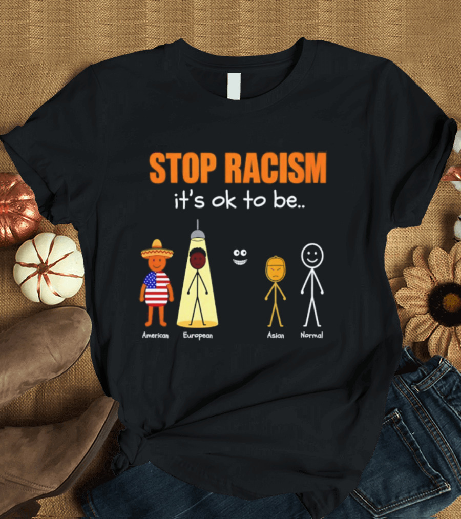Stop Racism It's Ok To Be American European Asian Normal T-Shirt