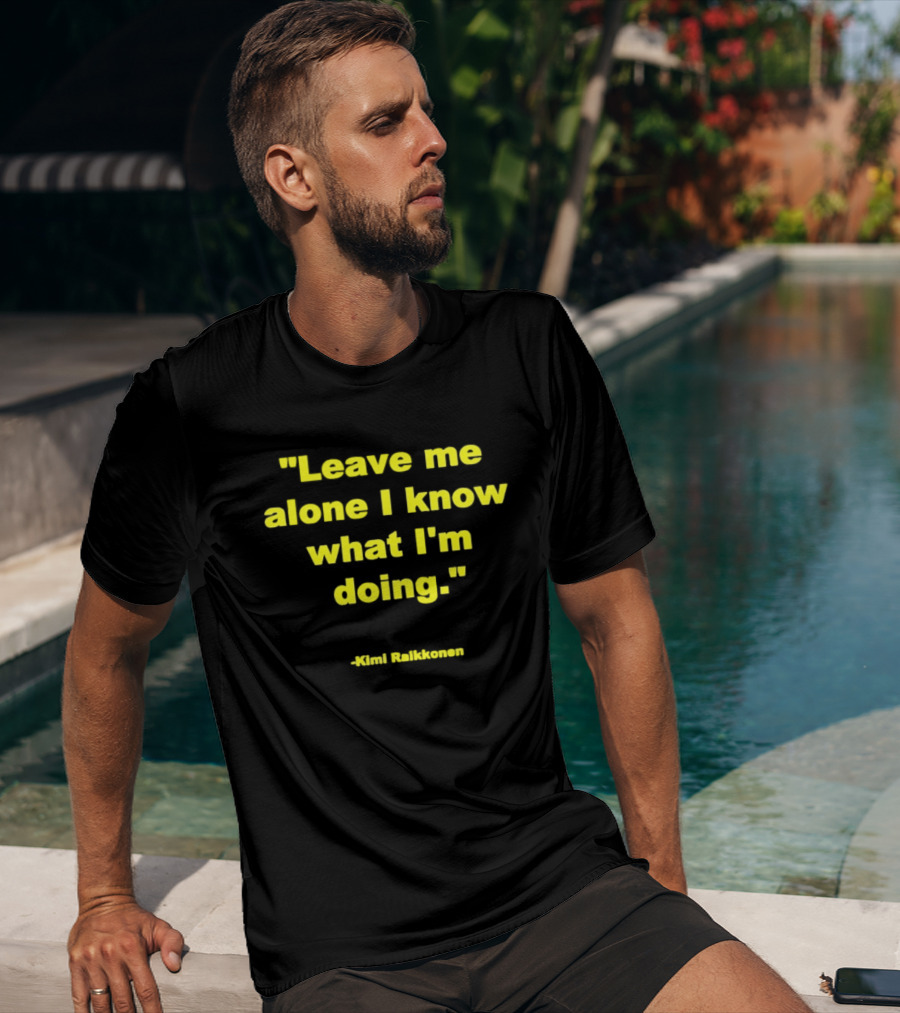 Leave Me Alone I Know What I'm Doing Kimi Raikkonen T-Shirt