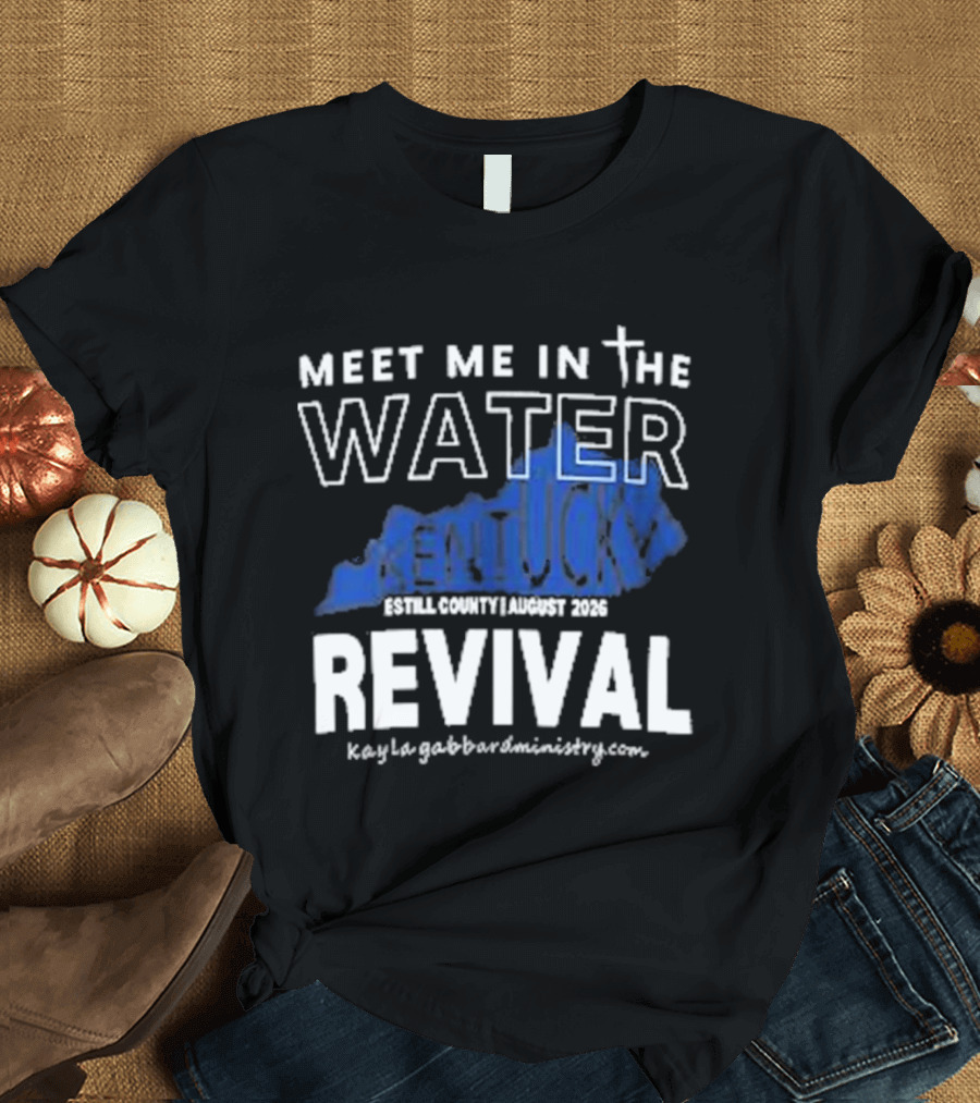 Meet Me In The Water Kentucky Revival Breckinridge County August 2023 Kygabaptistministrycom T-Shirt