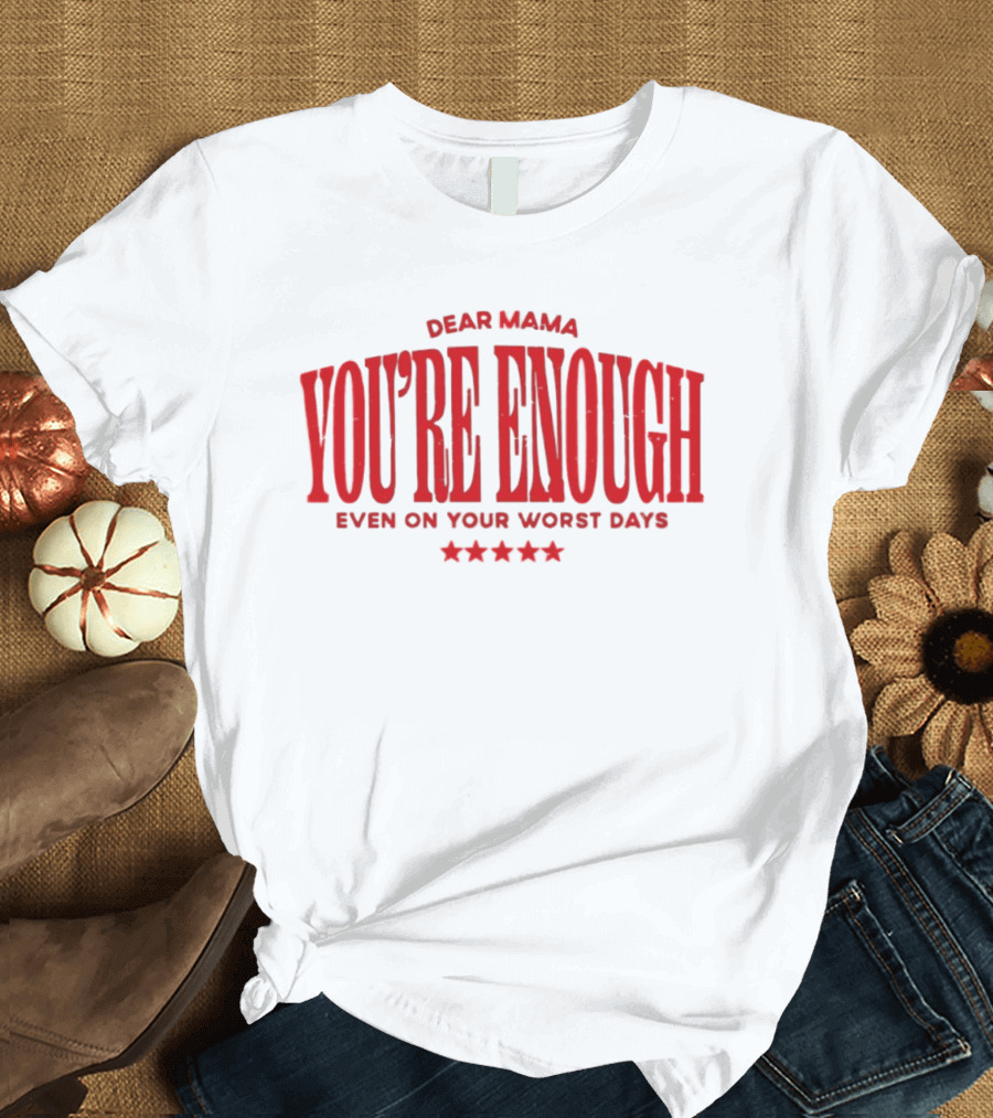 Dear Mama You're Enough Even On Your Worst Days Stars T-Shirt