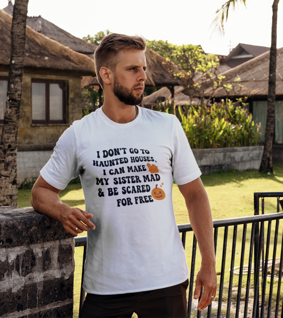 I Don't Go To Haunted Houses I Can Make My Sister Mad And Be Scared For Free Halloween Pumpkin House T-Shirt