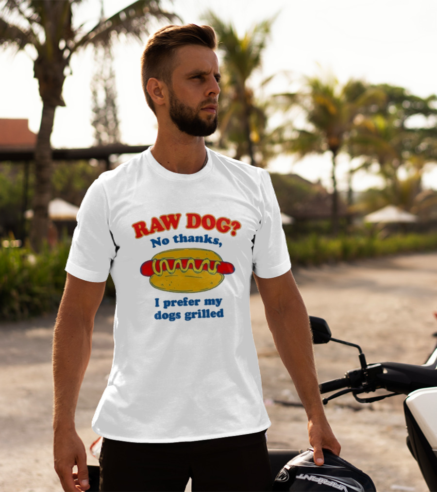 Raw Dog No Thanks I Prefer My Dogs Grilled Hotdog Humor T-Shirt