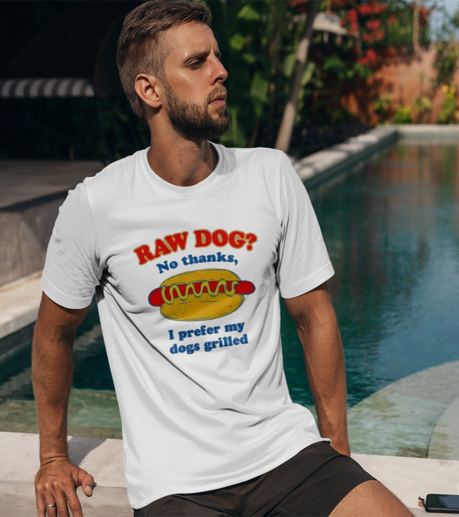 Raw Dog No Thanks I Prefer My Dogs Grilled Hotdog Humor T-Shirt